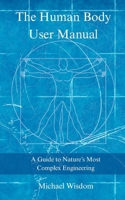 The Human Body User Manual: A Guide to Nature’s Most Complex Engineering B0FRFW8Z4P Book Cover