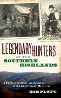 Legendary Hunters of the Southern Highlands: A Century of Sport and Survival in the Great Smoky Mountains 1596297034 Book Cover