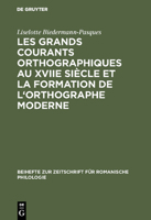 Les Grands Courants Orthographiques Au Xviie Siecle Et La Formation de L'Orthographe Moderne: Impacts Materiels, Interferences Phoniques, Theories Et Pratiques (1606-1736) 3484522453 Book Cover