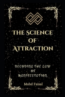 The Science of Attraction: Decoding the Law of Manifestation. B0C9RWSRK6 Book Cover