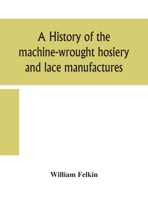 A History of the Machine-Wrought Hosiery and Lace Manufactures 935415946X Book Cover