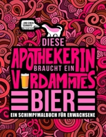 Diese Apothekerin braucht ein verdammtes Bier: Ein Schimpfmalbuch f�r Erwachsene: Ein lustiges Malbuch f�r Erwachsene zur Entspannung und Stressabbau f�r Apothekerinnen, Pharmaforscherinnen und Pharma 164509233X Book Cover