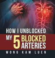 How I Unblocked My 5 Blocked Arteries 1543754805 Book Cover
