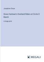 Grace Harlowe's Overland Riders at Circle O Ranch: in large print 3387085001 Book Cover