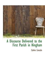 A Discourse Delivered to the First Parish in Hingham 0526858532 Book Cover