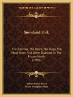 Snowland Folk: The Eskimos, the Bears, the Dogs, the Musk Oxen, and Other Dwellers in the Frozen North 1120709997 Book Cover