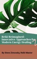 Reiki Reimagined: Innovative Approaches for Modern Energy Healing B0FKGZCT6P Book Cover