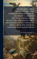 De Helminthibus acanthocephalis; commentatio historico-anatomica. Adnexo recensu animalum, in Museo vindobonensi circa helminthes dissectorum, et ... harum in illis repertarum (Latin Edition) 1024169707 Book Cover