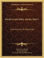 Pacific Coast Pilot, Alaska, Part 1: Dixon Entrance To Yakutat Bay: With Inland Passage From Strait Of Fuca To Dixon Entrance 1164901036 Book Cover