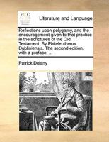 Reflections upon polygamy, and the encouragement given to that practice in the scriptures of the Old Testament. By Phileleutherus Dubliniensis. The second edition. with a preface, ... 1170011802 Book Cover
