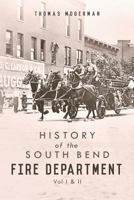 History of the South Bend Fire Department: Vol I & II 0991032454 Book Cover