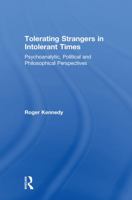 Tolerating Strangers in Intolerant Times: Psychoanalytic, Political and Philosophical Perspectives 1138360244 Book Cover