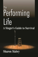 The Performing Life: A Singer's Guide to Survival 0810884089 Book Cover