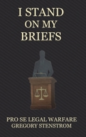 I Stand on My Briefs: Pro Se Legal Warfare B0H2168YPM Book Cover
