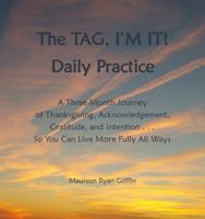 The TAG, I’M IT! Daily Practice: A Three-Month Journey of Thanksgiving, Acknowledgement, Gratitude, and Intention . . . So You Can Live More Fully All Ways 1950499014 Book Cover