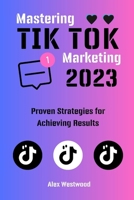 Mastering TikTok Marketing in 2023:: Proven Strategies for Achieving Results B0C87BZNCL Book Cover