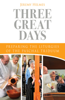 Three Great Days: Preparing the Liturgies of the Paschal Triduum 0814646026 Book Cover