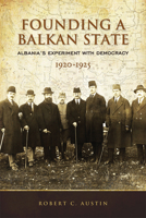 Founding a Balkan State: Albania's Experiment with Democracy, 1920-1925 1442644354 Book Cover