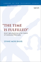 "The Time Is Fulfilled": Jesus's Apocalypticism in the Context of Continental Philosophy 0567695220 Book Cover