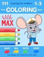 First Coloring Book for Toddlers Ages 1-3 by Little Max: 111 Easy, Big, Cute & Cozy Drawings. The Magic of Creativity for Kids (US Edition) 1963328566 Book Cover