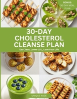 30-Day Cholesterol Cleanse Plan: Eat Clean, Lower LDL, Love Your Life (Starve Cholesterol, Live Heart Healthy.) B0FGXG116R Book Cover
