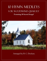 10 Hymn Medleys for Woodwind Quartet: Featuring 30 Sacred Songs! B0FG7ZBJDF Book Cover