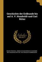 Geschichte Der Erdkunde Bis Auf A. V. Humboldt Und Carl Ritter 0270796827 Book Cover
