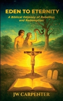 Eden to Eternity A Biblical Odyssey of Rebellion and Redemption B0FHL21HRQ Book Cover