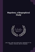Napoleon, a biographical study 1432523260 Book Cover
