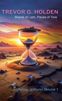 Shards of Light, Pieces of Time: Anthology of Works Volume 1 183418889X Book Cover
