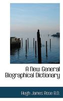 A New General Biographical Dictionary, Projected and Partly Arranged by H.J. Rose 1141963787 Book Cover