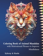 Coloring Book of Animal Mandalas with Motivational Phrases to Improve Mindfulness.: 65 unique designs to reduce stress and anxiety for adults and teens. B0CT7Y81D9 Book Cover