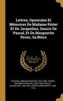 Lettres, Opuscules Et M�moires de Madame P�rier Et de Jacqueline, Soeurs de Pascal, Et de Marguerite Perier, Sa Ni�ce 0274730928 Book Cover