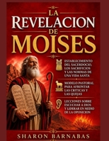 LA REVELACION DE MOISES: ESTABLECIMIENTO DEL SACERDOCIO, LOS SACRIFICIOS Y LAS NORMAS DE UNA VIDA SANTA; MODELO PASTORAL PARA AFRONTAR LAS CRITICAS Y ... ESCUCHAR A DIOS Y LIDE (Spanish Edition) B0HHTQ96PL Book Cover