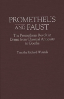 Prometheus and Faust: The Promethean Revolt in Drama from Classical Antiquity to Goethe (Contributions to the Study of World Literature) 0313292442 Book Cover