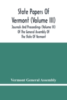 State Papers Of Vermont (Volume Iii); Journals And Proceedings (Volume Iii) Of The General Assembly Of The State Of Vermont 9354482961 Book Cover