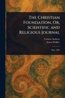 The Christian Foundation, Or, Scientific and Religious Journal 1023229854 Book Cover