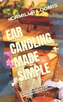 EAR CANDLING MADE SIMPLE: A STEP BY STEP GUIDE AND INSTRUCTIONS ON EAR CANDLING AND IT’S EFFECTS B0BB1274SX Book Cover
