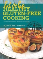 Hot and Hip Healthy Gluten-Free Cooking: 75 Healthy Recipes to Spice Up Your Kitchen 1632202913 Book Cover