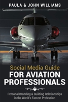 Social Media Guide for Aviation Professionals: Personal Branding & Building Relationships in the World's Fastest Industry 057851169X Book Cover