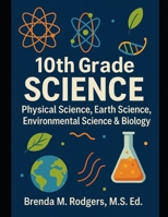 10th Grade Science: Physical Science, Earth Science, Environmental Science & Biology (The Complete Science Curriculum: K–12) B0GG6XBW12 Book Cover