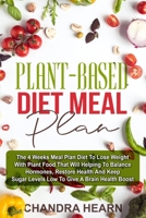 Plant Based Diet Meal Plan: The 4 Weeks Meal Plan Diet to Lose Weight with Plant Food That Will Help to Balance Hormones, Restore Health and Keep Sugar Levels Low to Give a Brain Health Boost 1671699998 Book Cover