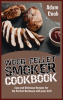 Wood Pellet Smoker Cookbook: Easy and Delicious Recipes for the Perfect Barbecue with your Grill 1801827451 Book Cover