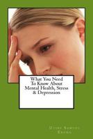 What You Need To Know About Mental Health, Stress & Depression 1502788675 Book Cover