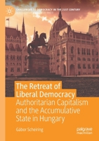The Retreat of Liberal Democracy: Authoritarian Capitalism and the Accumulative State in Hungary (Challenges to Democracy in the 21st Century) 3030487512 Book Cover
