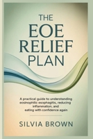 The EoE Relief Plan: A Practical Guide to Understanding Eosinophilic Esophagitis, Reducing Inflammation, and Eating With Confidence Again (Health Reset Series) B0GNG6MFVG Book Cover