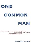 One Common Man: What amazing things God has accomplished in and through the life of One Common Man. 1545669864 Book Cover