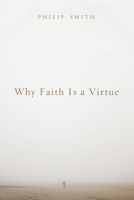 Why Faith Is a Virtue 1620326914 Book Cover