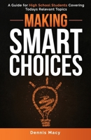 MAKING SMART CHOICES: A Guide for High School Students Covering Todays Relevent Topics 1090616589 Book Cover