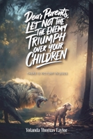 Dear Parents Let Not The Enemy Triumph Over Your Children: There Is Victory In Jesus B0DWGHGQFD Book Cover